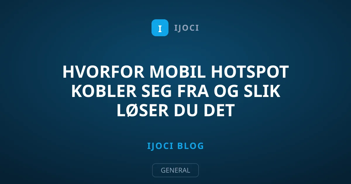 Hvorfor mobil hotspot kobler seg fra og slik løser du det